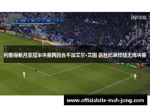 利雅得新月亚冠半决赛两回合不敌艾尔·艾因 连胜纪录终结无缘决赛