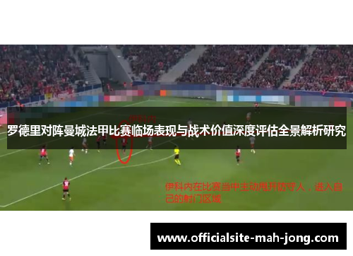 罗德里对阵曼城法甲比赛临场表现与战术价值深度评估全景解析研究 罗德里对阵曼城法甲比赛临场表现与战术价值深度评估全景解析研究